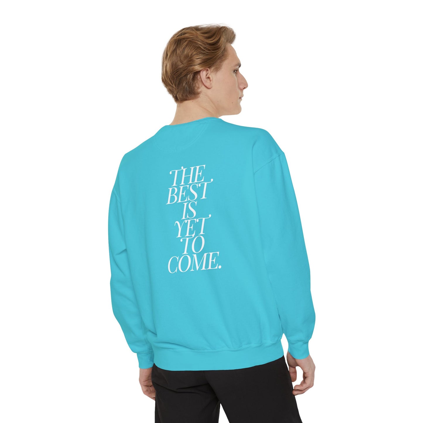 The Best Is Yet To Come. Sweatshirt