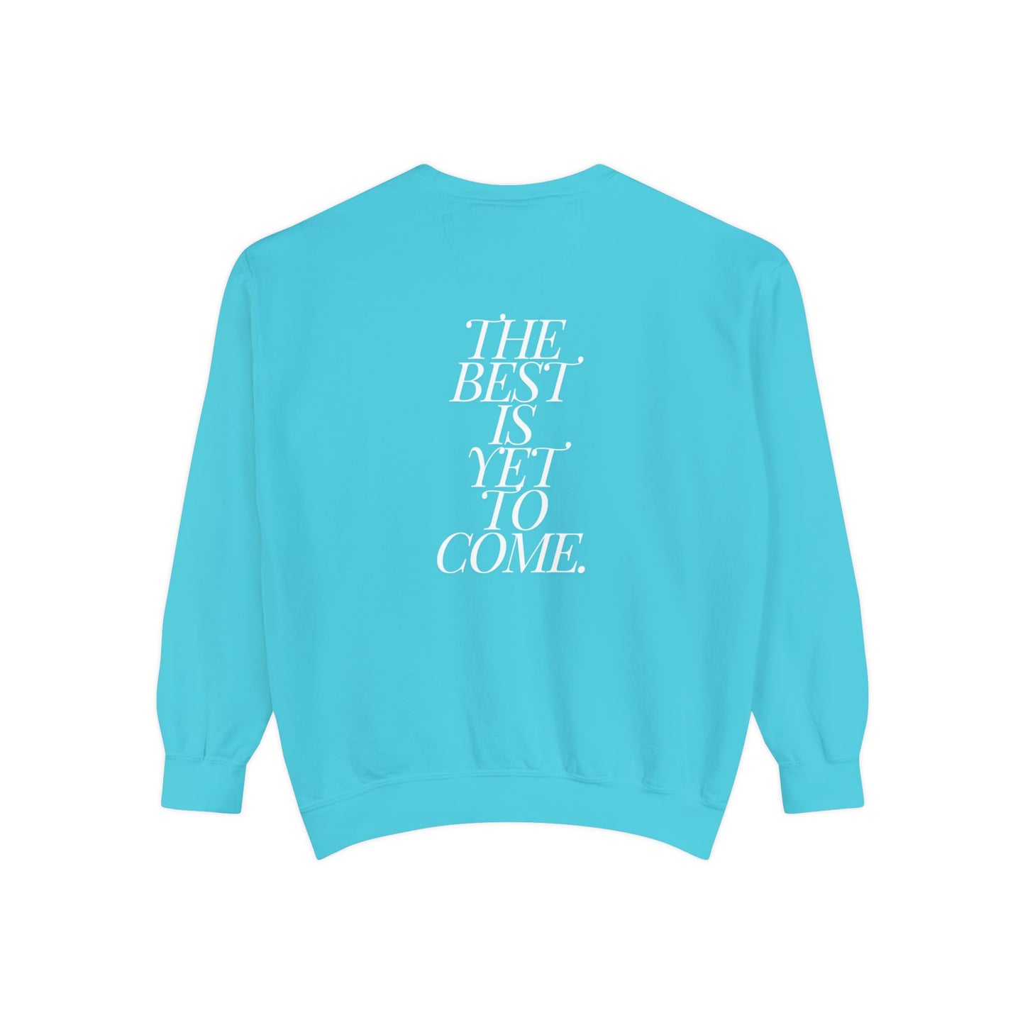 The Best Is Yet To Come. Sweatshirt